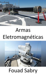 Title: Armas Eletromagnéticas: A próxima geração da Marinha usará micro-ondas para a eletrônica inimiga, Author: Fouad Sabry