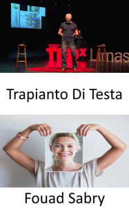 Title: Trapianto Di Testa: Uno scienziato italiano afferma di aver eseguito con successo il primo trapianto di testa umana al mondo, Author: Fouad Sabry
