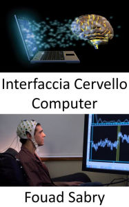 Title: Interfaccia Cervello Computer: Controllare le macchine con la tua mente è ora possibile con questi gadget, Author: Fouad Sabry