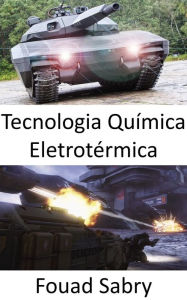 Title: Tecnologia Química Eletrotérmica: A bala de prata para penetrar na próxima geração de tanques avançados, Author: Fouad Sabry