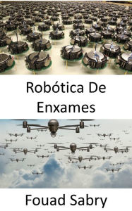 Title: Robótica De Enxames: Como um enxame de drones armados conduzidos por inteligência artificial pode organizar uma tentativa de assassinato?, Author: Fouad Sabry
