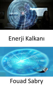 Title: Enerji Kalkani: Bilim kurgudan bilim gerçegine geçis, Author: Fouad Sabry