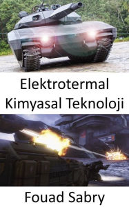 Title: Elektrotermal Kimyasal Teknoloji: Yeni nesil gelismis tanklara nüfuz etmek için sihirli degnek, Author: Fouad Sabry