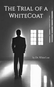 Title: The Trial of a WhiteCoat, Author: Dr. WhiteCoat