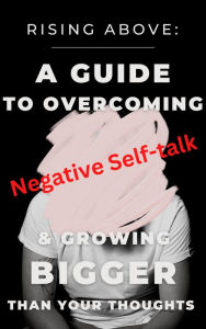 Title: Rising Above: A Guide to Overcoming Negative Self-Talk and Growing Bigger Than Your Thoughts, Author: Cassie Marie