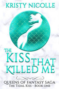 Title: The Kiss That Killed Me (Queens Of Fantasy Saga, #1), Author: Kristy Nicolle