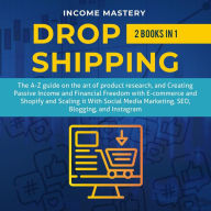 Title: Dropshipping: 2 in 1 (The A-Z guide on the Art of Creating Passive Income with E-commerce, Shopify), Author: Income Mastery