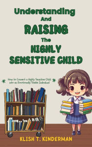 Title: Understanding and Raising the Highly Sensitive Child, Author: Klish T. Kinderman