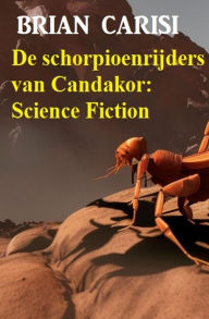 Title: De schorpioenrijders van Candakor: Science Fiction, Author: Brian Carisi