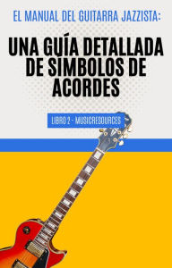 Title: El Manual del Guitarrista de Jazz: Una Guía Detallada de los Símbolos de Acordes - Libro 2 (El Manual del Guitarra Jazzista, #2), Author: MusicResources