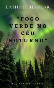 Title: Fogo Verde no Céu Noturno, Author: Lathish Shankar
