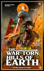 Title: The War-Torn Hills of Earth Flashback: The Final Trilogy of Stories Part Three (Flashback/The Dinosaur Apocalypse: The Final Trilogy of Stories, #3), Author: Wayne Kyle Spitzer