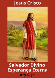 Title: Jesus Cristo Salvador Divino Esperança Eterna, Author: Ary S.