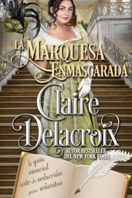 Title: La marquesa enmascarada (La guía esencial del arte de seducción para señoritas, #2), Author: Claire Delacroix