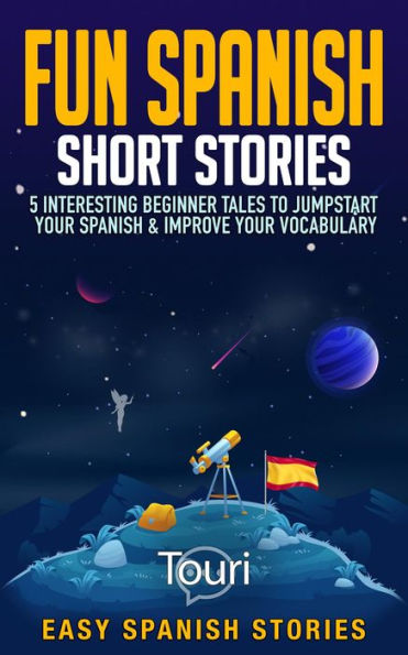 Fun Spanish Short Stories: 5 Interesting Beginner Tales To Jumpstart Your Spanish & Improve Your Vocabulary (Easy Spanish Stories)