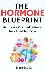 Title: The Hormone Blueprint: Achieving Optimal Balance for a Healthier You, Author: Nora mark