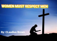 Title: Women Must Respect Men, Author: Claudius Brown