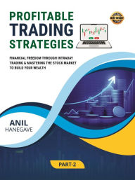 Title: Profitable Trading Strategies - Financial Freedom Through Intraday Trading and Mastering the Stock Market to Build Your Wealth, Author: Anil Hanegave