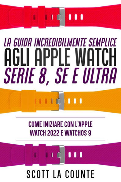 La Guida Incredibilmente Semplice Agli Apple Watch Serie 8, Se E Ultra: Come Iniziare Con L'apple Watch 2022 E Watchos 9