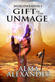 Title: Gift of the Unmage (Worldweavers, #1), Author: Alma Alexander
