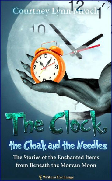 The Clock, the Cloak and the Needles: The Stories of the Enchanted Items from Beneath the Morvan Moon