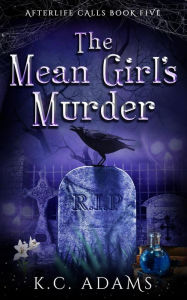 Title: The Mean Girl's Murder (Afterlife Calls, #5), Author: K.C. Adams