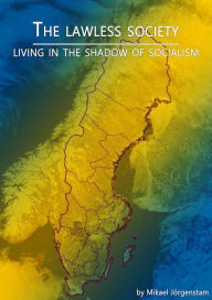 Title: The Lawless Society - Living in the shadow of socialism, Author: Mikael Jörgenstam