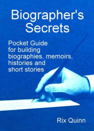 Title: Biographer's Secrets: Pocket Guide for Building Biographies, Memoirs, Histories, and Short Stories, Author: Rix Quinn
