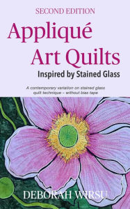 Title: Appliqué Art Quilts Inspired By Stained Glass (Books for Textile Artists, #2), Author: Deborah Wirsu