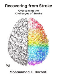 Title: Recovering from Stroke - Overcoming the Challenges of Stroke, Author: Mohammad E. Barbati