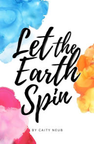 Title: Let the Earth Spin, Author: Caity Neub