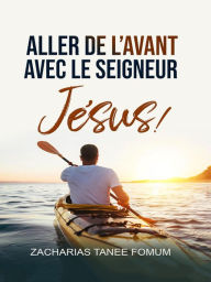 Title: Aller de L'avant Avec le Seigneur Jésus ! (Faire du Progres Spirituel, #10), Author: Zacharias Tanee Fomum