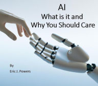 Title: AI What is it and Why Should you Care, Author: Eric Powers