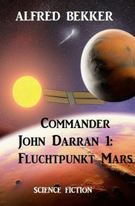 Title: Commander John Darran 1: Fluchtpunkt Mars, Author: Alfred Bekker