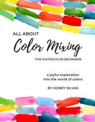 Title: All About Color Mixing for Watercolor Beginners, Author: Honey Silvas