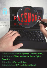 Title: Your System's Sweetspots: CEO's Advice on Basic Cyber Security (CEO's Advice on Computer Science), Author: Warren H. Lau