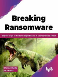 Title: Breaking Ransomware: Explore ways to find and Exploit flaws in a Ransomware attack (English Edition), Author: Jitender Narula