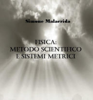 Title: Fisica: metodo scientifico e sistemi metrici, Author: Simone Malacrida