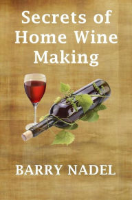Title: Secrets of Home Wine Making, Author: Barry Nadel
