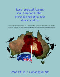 Title: Las peculiares misiones del mejor espía de Australia, Author: Martin Lundqvist