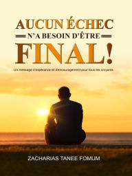 Title: Aucun Echec N'a Besoin D'etre Final (ZTF: Autres Titres, #5), Author: Zacharias Tanee Fomum