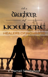 Title: The Daughter of Nowhere (Healers of Nowhere, #3), Author: E. Darnell Smallwood