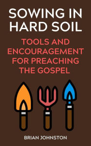 Title: Sowing in Hard Soil: Tools and Encouragement for Preaching the Gospel (Search For Truth Bible Series), Author: Brian Johnston