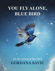 Title: You Fly Alone, Blue Bird, Author: Gordana Savic