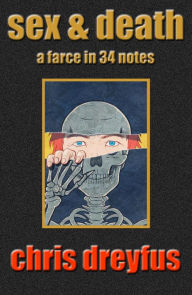 Title: Sex & Death / A Farce in 34 Notes, Author: Chris Dreyfus