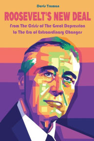 Title: Roosevelt's New Deal From The Crisis of The Great Depression to The Era of Extraordinary Changes, Author: Davis Truman