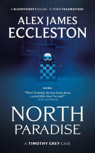 Title: North Paradise: A Timothy Grey Case, Author: Alex James Eccleston