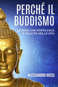 Title: PERCHÉ IL BUDDISMO: La Fede Che Porta Pace E Felicitá Nella Vita, Author: Alessandro Rossi