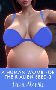 Title: A Human Womb for Their Alien Seed 3, Author: Lana Monrie