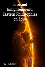 Title: Love and Enlightenment: Eastern Philosophies on Love, Author: TY Lindell